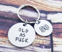 Load image into Gallery viewer, Old as Fuck Keychain - 50th Birthday Gift - Choose the age - Over the Hill Gag gifts - Funny Gifts - 40th Birthday - 60th Birthday- Dirty 30