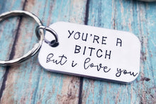 Load image into Gallery viewer, Wife Gift - Girlfriend Gift - You&#39;re a Bitch But I Love You - Adult Gifts- Gag Gift for Friend- Best Friend Gift - Bitch Keychain