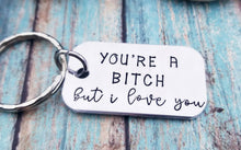 Load image into Gallery viewer, Wife Gift - Girlfriend Gift - You&#39;re a Bitch But I Love You - Adult Gifts- Gag Gift for Friend- Best Friend Gift - Bitch Keychain